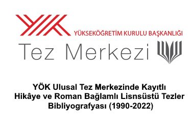 YÖK Ulusal Tez Merkezinde Kayıtlı Hikâye ve Roman Bağlamlı Lisnsüstü Tezler Bibliyografyası (1990-2022)