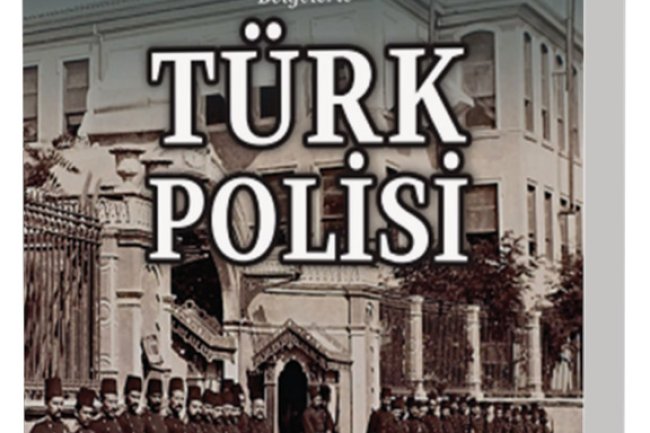 Türk Kültür Ve Söz  Varlığına Katkıları  Bağlamında Osmanlı’dan  Cumhuriyet’e Belgelerle  Türk Polisi